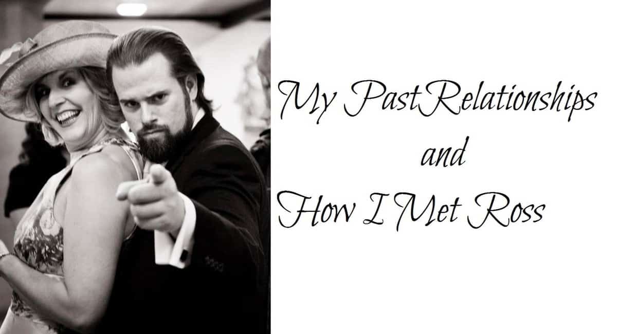 My Past Relationships and How I Met Ross