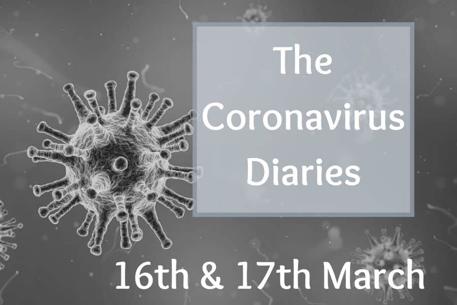 The Coronavirus Diaries – 16 and 17th March 2020