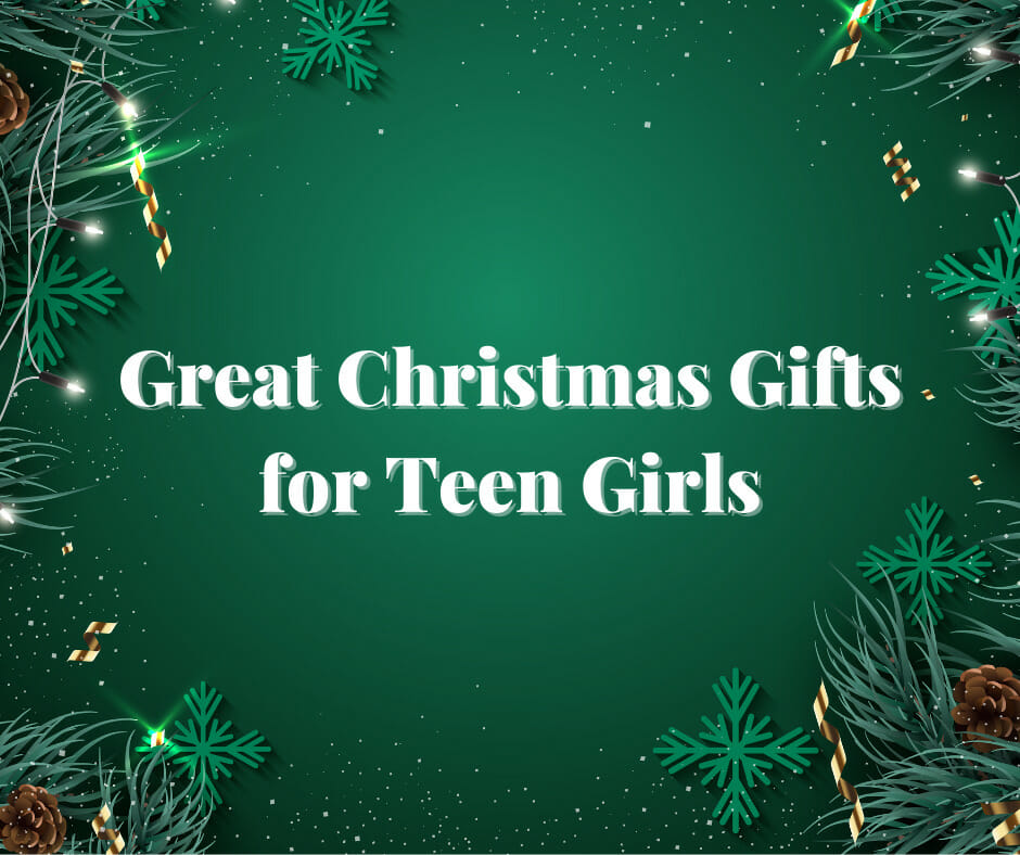 Looking for Great Christmas Gifts for Teen Girls? This meaningful list will help.